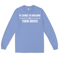 Colony Blue i'm awesome i'm a train driver Long Sleeve Tee - artisFamous