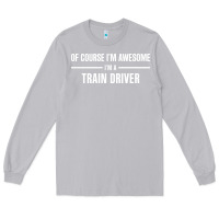 Moon Dust i'm awesome i'm a train driver Long Sleeve Tee - artisFamous