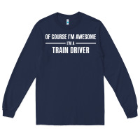 Navy i'm awesome i'm a train driver Long Sleeve Tee - artisFamous