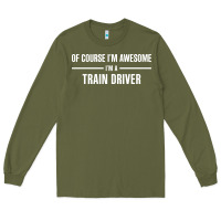 Army Green i'm awesome i'm a train driver Long Sleeve Tee - artisFamous