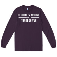 Plum i'm awesome i'm a train driver Long Sleeve Tee - artisFamous