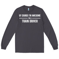 Smoke i'm awesome i'm a train driver Long Sleeve Tee - artisFamous