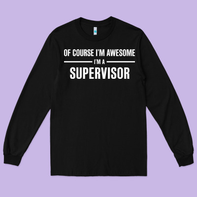 I'm Awesome I'm A Supervisor Long Sleeve Tee Designed By Artisfamous