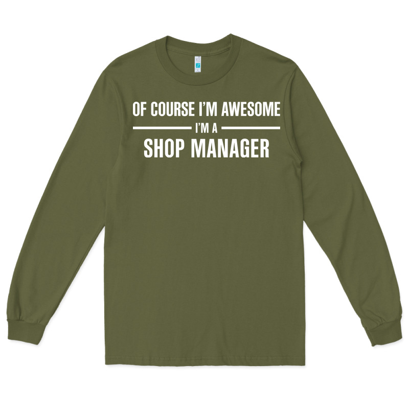 I'm Awesome I'm A Shop Manager Long Sleeve Tee by artisFamous | Teevron