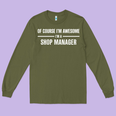 I'm Awesome I'm A Shop Manager Long Sleeve Tee Designed By Artisfamous