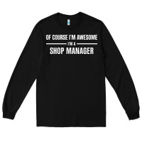 Black i'm awesome i'm a shop manager Long Sleeve Tee - artisFamous