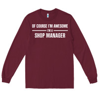 Burgundy i'm awesome i'm a shop manager Long Sleeve Tee - artisFamous