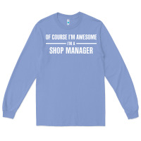Colony Blue i'm awesome i'm a shop manager Long Sleeve Tee - artisFamous