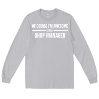 Moon Dust i'm awesome i'm a shop manager Long Sleeve Tee - artisFamous