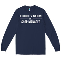 Navy i'm awesome i'm a shop manager Long Sleeve Tee - artisFamous