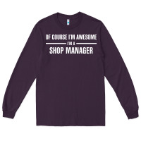 Plum i'm awesome i'm a shop manager Long Sleeve Tee - artisFamous
