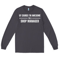 Smoke i'm awesome i'm a shop manager Long Sleeve Tee - artisFamous