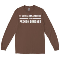 Chestnut i'm awesome i'm a fashion designer Long Sleeve Tee - artisFamous