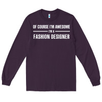 I'm Awesome I'm A Fashion Designer Long Sleeve Tee | Teevron