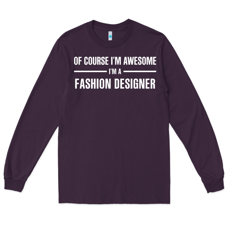 I'm Awesome I'm A Fashion Designer Long Sleeve Tee by artisFamous | Teevron