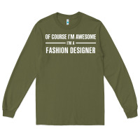 Army Green i'm awesome i'm a fashion designer Long Sleeve Tee - artisFamous