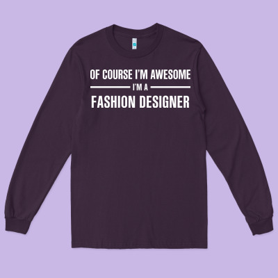I'm Awesome I'm A Fashion Designer Long Sleeve Tee Designed By Artisfamous