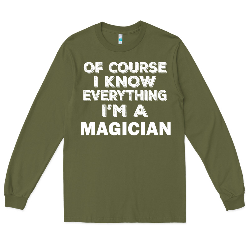 I Know Everything I'm A Magician Long Sleeve Tee by artisFamous | Teevron