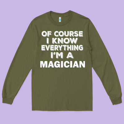 I Know Everything I'm A Magician Long Sleeve Tee Designed By Artisfamous