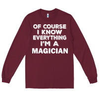 Burgundy i know everything i'm a magician Long Sleeve Tee - artisFamous