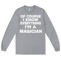 Heather Grey i know everything i'm a magician Long Sleeve Tee - artisFamous