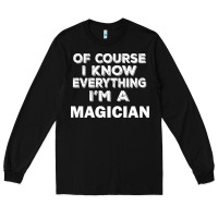 Black i know everything i'm a magician Long Sleeve Tee - artisFamous