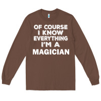 Chestnut i know everything i'm a magician Long Sleeve Tee - artisFamous