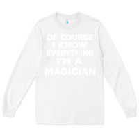 White i know everything i'm a magician Long Sleeve Tee - artisFamous