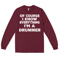 Burgundy i know everything i'm a drummer Long Sleeve Tee - artisFamous