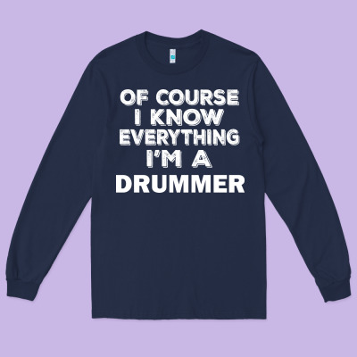 I Know Everything I'm A Drummer Long Sleeve Tee Designed By Artisfamous
