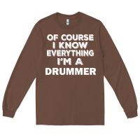 Chestnut i know everything i'm a drummer Long Sleeve Tee - artisFamous