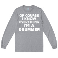 Heather Grey i know everything i'm a drummer Long Sleeve Tee - artisFamous