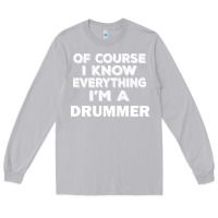 Moon Dust i know everything i'm a drummer Long Sleeve Tee - artisFamous