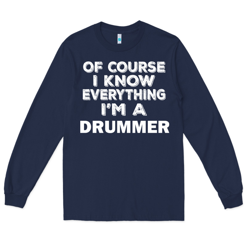 I Know Everything I'm A Drummer Long Sleeve Tee by artisFamous | Teevron