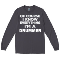 Smoke i know everything i'm a drummer Long Sleeve Tee - artisFamous