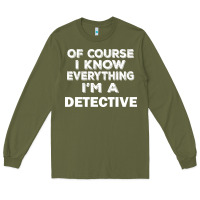 Army Green i know everything i'm a detective Long Sleeve Tee - artisFamous
