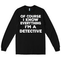 Black i know everything i'm a detective Long Sleeve Tee - artisFamous