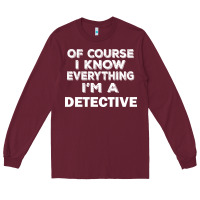 Burgundy i know everything i'm a detective Long Sleeve Tee - artisFamous