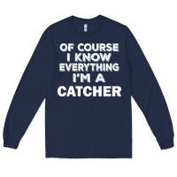 Navy i know everything i'm a catcher Long Sleeve Tee - artisFamous