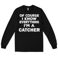 Black i know everything i'm a catcher Long Sleeve Tee - artisFamous
