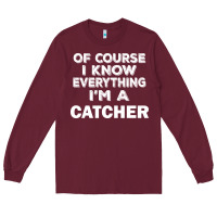 Burgundy i know everything i'm a catcher Long Sleeve Tee - artisFamous
