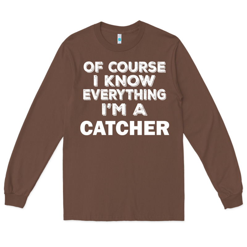 I Know Everything I'm A Catcher Long Sleeve Tee by artisFamous | Teevron