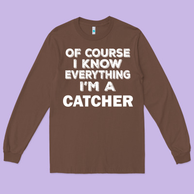 I Know Everything I'm A Catcher Long Sleeve Tee Designed By Artisfamous