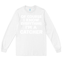 White i know everything i'm a catcher Long Sleeve Tee - artisFamous