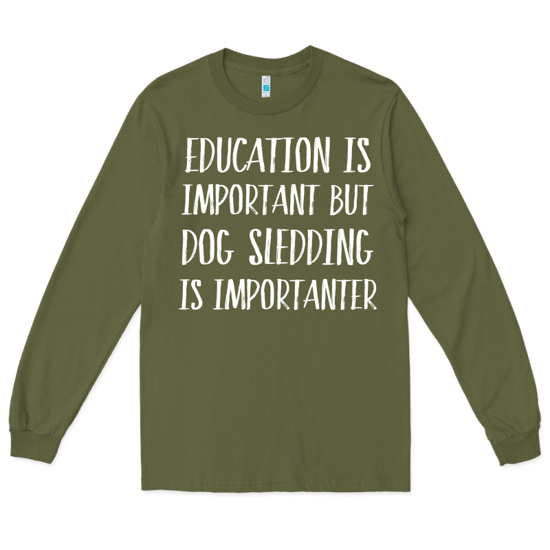Dog Sledding Is Importanter Long Sleeve Tee by artisFamous | Teevron