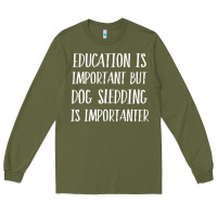 Army Green dog sledding is importanter Long Sleeve Tee - artisFamous