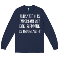 Navy dog sledding is importanter Long Sleeve Tee - artisFamous