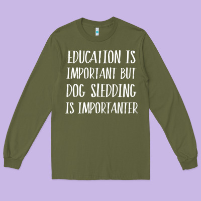 Dog Sledding Is Importanter Long Sleeve Tee Designed By Artisfamous