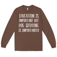 Chestnut dog sledding is importanter Long Sleeve Tee - artisFamous