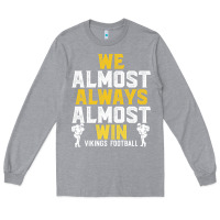 Heather Grey vikings we almost always almost win   funny sports Long Sleeve Tee - artisFamous